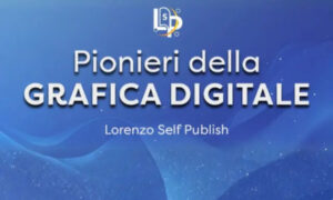 Pionieri della Grafica Digitale – Lorenzo Self Publish