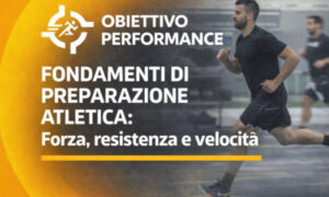 Fondamenti di Preparazione Atletica: Forza, resistenza e velocità – Obiettivo Performance